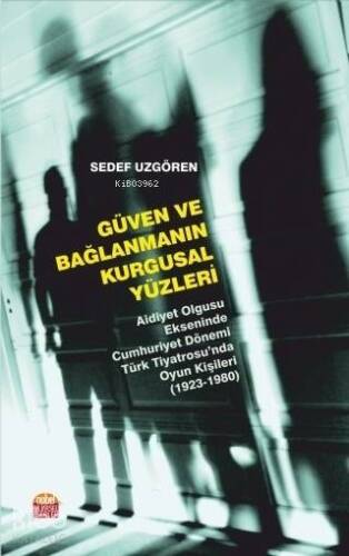 Güven ve Bağlanmanın Kurgusal Yüzleri; Aidiyet Olgusu Ekseninde Cumhuriyet Dönemi Türk Tiyatrosu'nda Oyun Kişileri (1923-1980) - 1