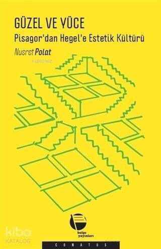 Güzel ve Yüce; Pisagor'dan Hegel'e Estetik Kültürü - 1