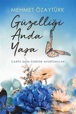 Güzelliği Anda Yaşa; Carpe Diem Üzerine Aforizmalar - 1