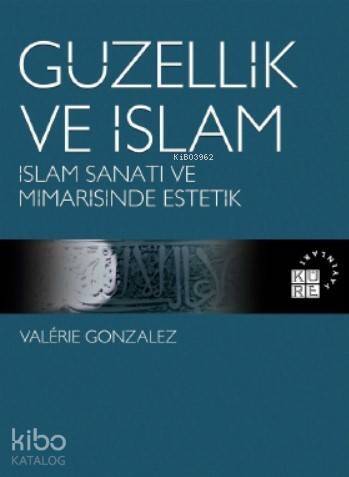 Güzellik ve İslam; İslam Sanatı ve Mimarisinde Estetik - 1