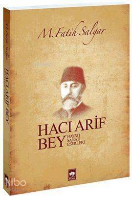 Hacı Arif Bey; Hayatı - Sanatı - Eserleri - 1