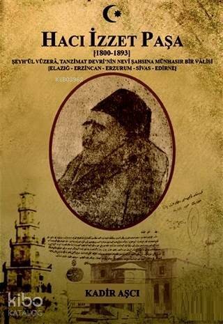 Hacı İzzet Paşa : (1800-1893) Şeyh'ül Vüzera. Tanzimat Devrinin Nevi Şahşına Münhasır Bir Valisi; (Elazığ-Erzincan-Erzurum-Sivas-Edirne) - 1