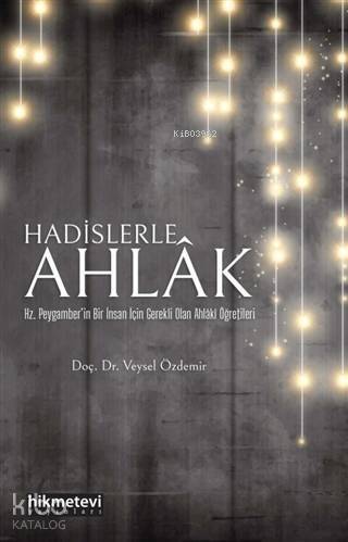 Hadislerle Ahlak; Hz. Peygamber'in Bir İnsan İçin Gerekli Olan Ahlaki Öğretileri - 1