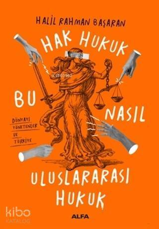 Hak Hukuk Bu Nasıl Uluslararası Hukuk; Dünyayı Yönetenler ve Türkiye - 1