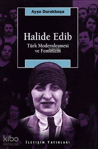 Halide Edib; Türk Modernleşmesi ve Feminizm - 1