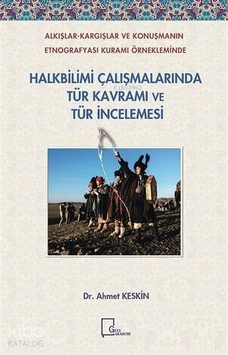 Halkbilimi Çalışmalarında Tür Kavramı ve Tür İncelemesi; Alkışlar - Kargışlar ve Konuşmanın Entografyası Kuramı Örnekleminde - 1