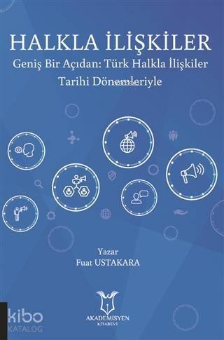 Halkla İlişkiler; Geniş Bir Açıdan: Türk Halkla İlişkiler Tarihi Dönemleriyle - 1