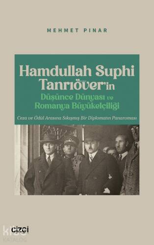 Hamdullah Suphi Tanrıöver’in Düşünce Dünyası ve Romanya Büyükelçiliği;Ceza ve Ödül Arasına Sıkışmış Bir Diplomatın Panaroması - 1