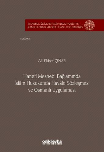 Hanefi Mezhebi Bağlamında İslam Hukukunda Havale Sözleşmesi ve Osmanlı Uygulaması;İstanbul Üniversitesi Hukuk Fakültesi Kamu Hukuku Yüksek Lisans Tezleri Dizisi No: 24 - 1