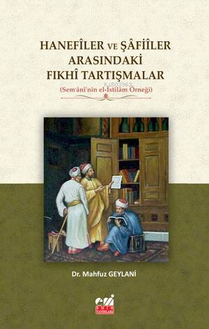 Hanefîler ve Şâfiîler Arasındaki Fıkhî Tartışmalar (Sem‘ânî’nin el-İstilâm Örneği) - 1