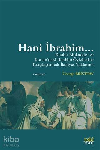 Hani İbrahim...; Kitab-ı Mukaddes ve Kur'an'daki İbrahim Öykülerine Karşılaştırmalı İlahiyat Yaklaşımı - 1