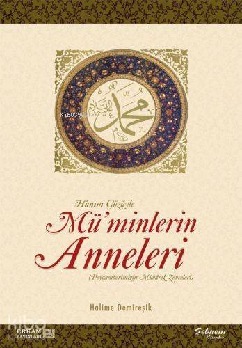 Hanım Gözüyle Mü'minlerin Anneleri (Peygamberimizin Mübarek Zevceleri) - 1