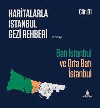 Haritalarla İstanbul Gezi Rehberi - Batı İstanbul ve Orta Batı İstanbul Cilt: 01 - 1