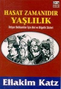 Hasat Zamanıdır Yaşlılık; İhtiyar Delikanlılar İçin Akıl ve Bilgelik Sözleri - 1