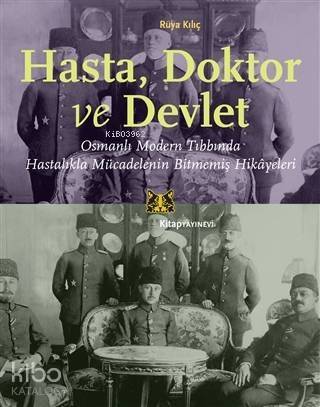 Hasta, Doktor ve Devlet; Osmanlı Modern Tıbbında Hastalıkla Mücadelenin Bitmemiş Hikayeleri - 1