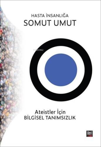 Hasta İnsanlığa Somut Umut;Ateistler İçin Bilgisel Tanımsızlık - 1