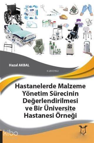 Hastanelerde Malzeme Yönetim Sürecinin Değerlendirilmesi ve Bir Üniversite Hastanesi Örneği - 1