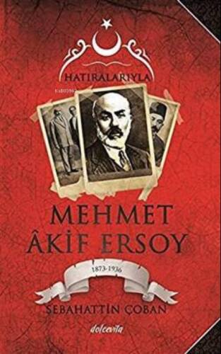 Hatıralarıyla Mehmet Akif Ersoy (100. Yıla Özel Belgeleriyle);1873-1836 - 1