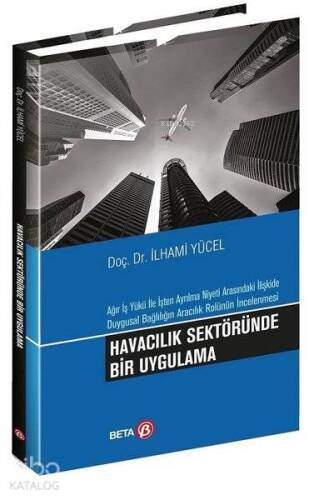 Havacılık Sektöründe Bir Uygulama Ağır İş Yükü ile İşten Ayrılma Niyeti Arasındaki İlişkide Duygusal Bağlılığın Aracılık Rolünün İncelenmesi - 1