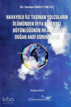 Havayoluyla Taşınan Yolcuların Ölümünden veya Bedensel Bütünlüğünün İhlalinden Doğan Akdi Sorumluluk - 1