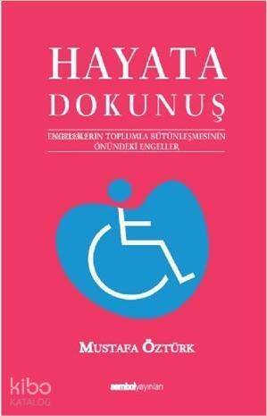 Hayata Dokunuş 1; Engellilerin Toplumla Bütünleşmesinin Önündeki Engeleler - 1