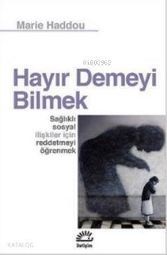 Hayır Demeyi Bilmek; Sağlıklı Sosyal İlişkiler İçin Reddetmeyi Öğrenmek - 1