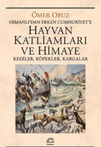 Hayvan Katliamları ve Himaye: Kediler, Köpekler, Kargalar - Osmanlı'dan Erken Cumhuriyet'e - 1