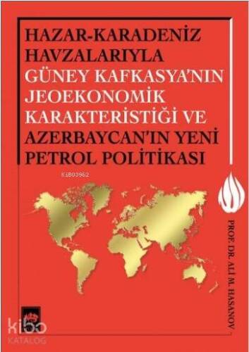 Hazar-Karadeniz Havzalarıyla Güney Kafkasya'nın Jeoekonomik Karakteristiği; Ve Azerbaycan'ın Yeni Petrol Politikası - 1