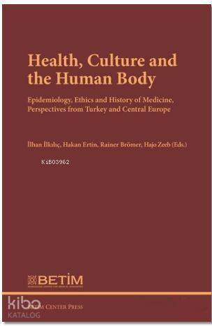 Health Culture and The Human Body; Epidemiology, Ethics and History of Medicine, Perspectives FromTurkey and Central Europe - 1