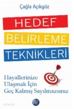 Hedef Belirleme Teknikleri; Hayallerinize Ulaşmak İçin Geç Kalmış Sayılmazsınız - 1