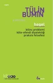 Hegel; Bilinç Problemi, Köle-Efendi Diyalektiği, Praksis Felsefesi - 1