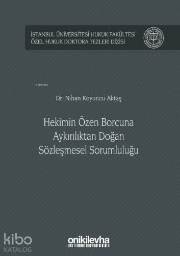 Hekimin Özen Borcuna Aykırılıktan Doğan Sözleşmesel Sorumluluğu; İstanbul Üniversitesi Hukuk Fakültesi Özel Hukuk Doktora Tezleri Dizisi No: 15 - 1