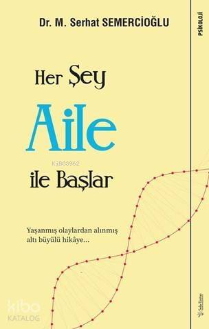 Her Şey Aile ile Başlar; Yaşanmış Olaylardan Alınmış Altı Büyülü Hikâye - 1