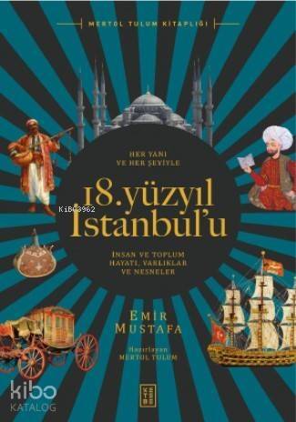 Her Yanı ve Her Şeyiyle 18 Yüzyıl İstanbul'u; İnsan ve Toplum Hayatı - Varlıklar ve Nesneler - 1