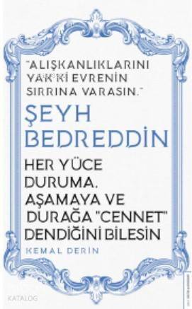 Her Yüce Duruma, Aşamaya ve Durağa Cennet Dendiğini Bilesin/Şeyh Bedreddin; Alışkanlıklarını Yak ki Evrenin Sırrına Varasın - 1