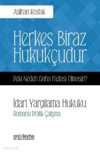 Herkes Biraz Hukukçudur; Peki Neden Daha Fazlası Olmasın? İdari Yargılama Hukuku Romansı Pratik Çalışma - 1