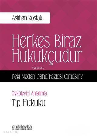 Herkes Biraz Hukukçudur Peki Neden Daha Fazlası Olmasın - Öyküleyici Anlatımla Tıp Hukuku - 1