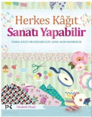 Herkes Kağıt Sanatı Yapabilir; Temel Kağıt Becerileri İçin Adım Adım Rehberlik - 1