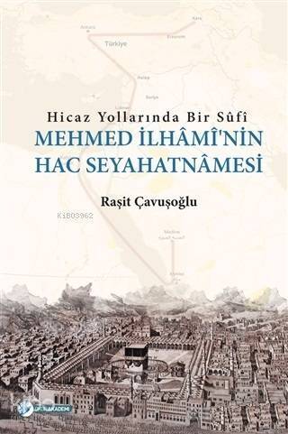 Hicaz Yollarında Bir Sufi - Mehmed İlhami'nin Hac Seyahatnamesi - 1