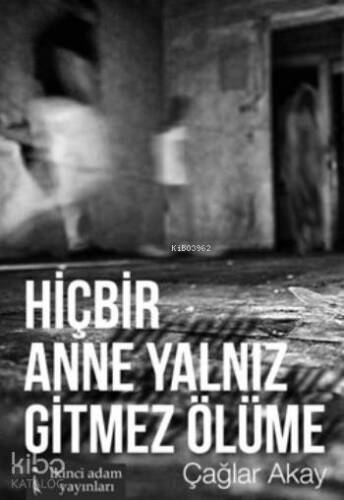 Hiçbir Anne Yalnız Gitmez Ölüme - 1