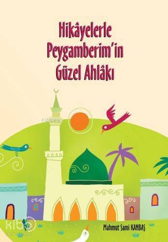 Hikayelerle Peygamberim'in Güzel Ahlakı - 1