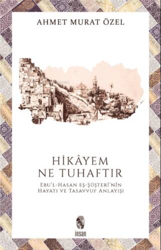 Hikayem Ne Tuhaftır; (Ebu'l-Hasan Eş-Şüşteri'nin Hayatı ve Tasavvuf Anlayışı) - 1