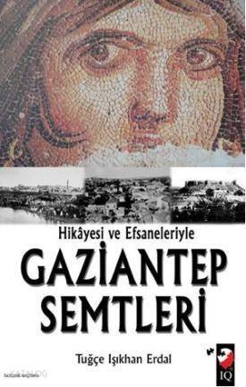 Hikayesi ve Efsaneleriyle Gaziantep Semtleri - 1