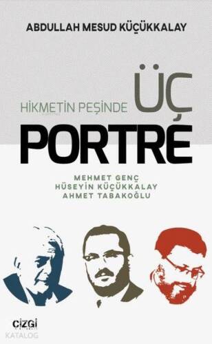 Hikmetin Peşinde Üç Portre; Mehmet Genç Hüseyin Küçükkalay Ahmet Tabakoğlu - 1