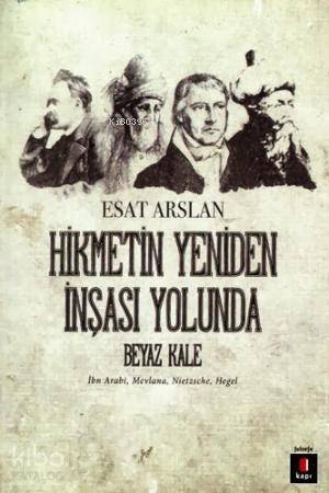 Hikmetin Yeniden İnşası Yolunda Beyaz Kale; İbn Arabi, Mevlana, Nietzsche, Hegel - 1