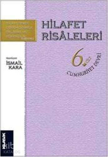 Hilafet Risaleleri 6. Cilt - Cumhuriyet Devri; İslam Siyasî Düşüncesinde Değişme ve Süreklilik - 1