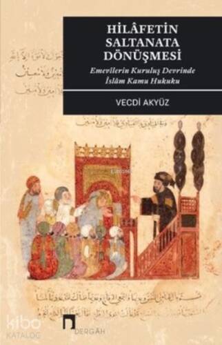 Hilafetin Saltanata Dönüşmesi - Emevilerin Kuruluş Devrinde İslam Kamu Hukuku - 1