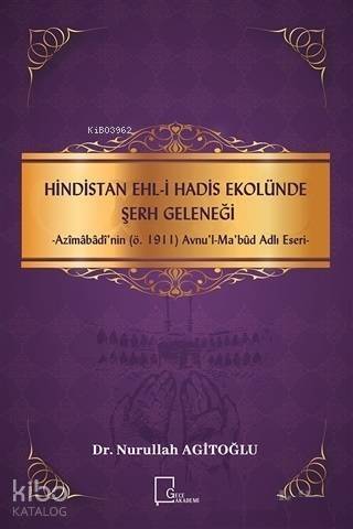 Hindistan Ehli Hadis Ekolünde Şerh Geleneği; Azimabadi'nin (ö.1911) Avnu'l - Mabud Adlı Eseri - 1