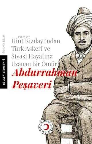 Hint Kızılayı'ndan Türk Askeri ve Siyasi Hayatına Uzanan Bir Ömür: Abdurrahman Peşaveri - 1