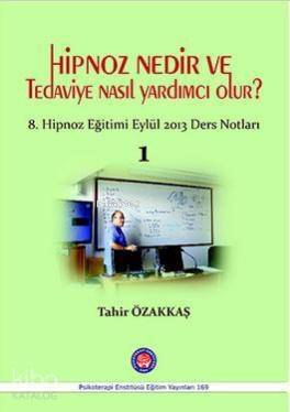 Hipnoz Nedir ve Tedaviye Nasıl Yardımcı Olur?; 8. Hipnoz Eğitimi Eylül 2013 Ders Notları - 1 - 1